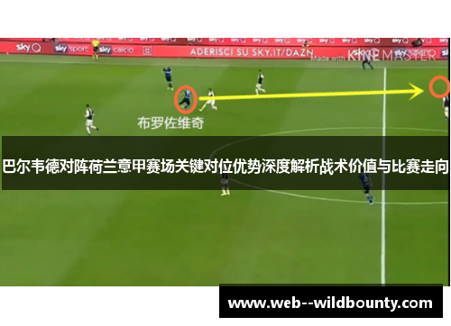 巴尔韦德对阵荷兰意甲赛场关键对位优势深度解析战术价值与比赛走向