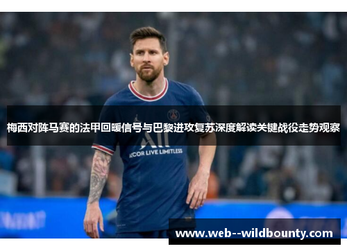 梅西对阵马赛的法甲回暖信号与巴黎进攻复苏深度解读关键战役走势观察