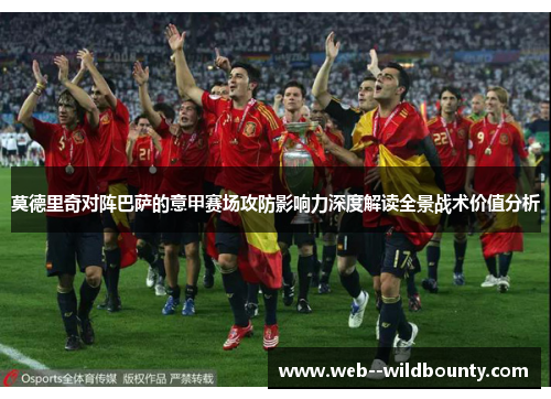 莫德里奇对阵巴萨的意甲赛场攻防影响力深度解读全景战术价值分析