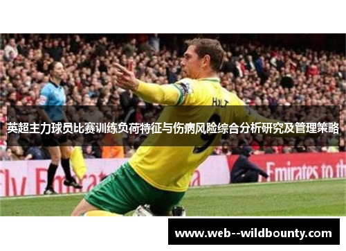 英超主力球员比赛训练负荷特征与伤病风险综合分析研究及管理策略