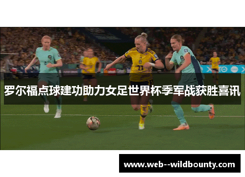 罗尔福点球建功助力女足世界杯季军战获胜喜讯