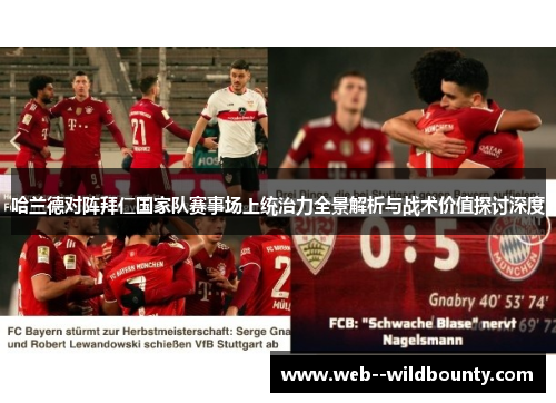 哈兰德对阵拜仁国家队赛事场上统治力全景解析与战术价值探讨深度