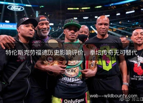 特伦斯克劳福德历史影响评价，拳坛传奇无可替代